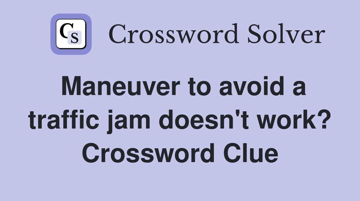 Maneuver to avoid a traffic jam doesn't work? Crossword Clue