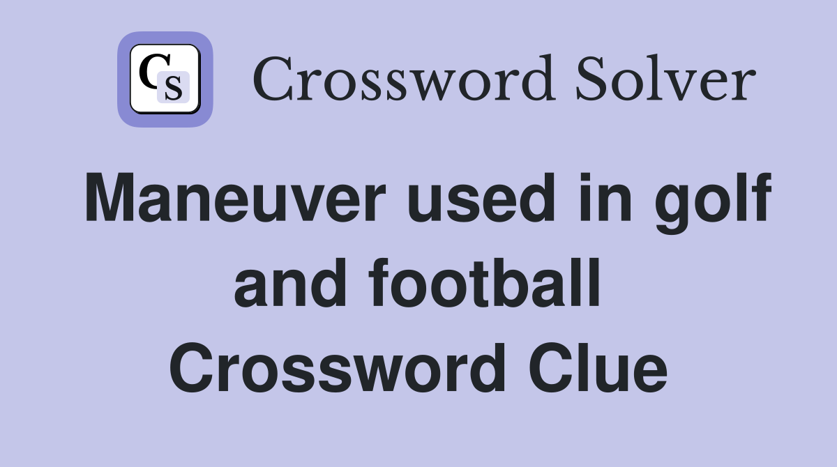 Maneuver used in golf and football Crossword Clue