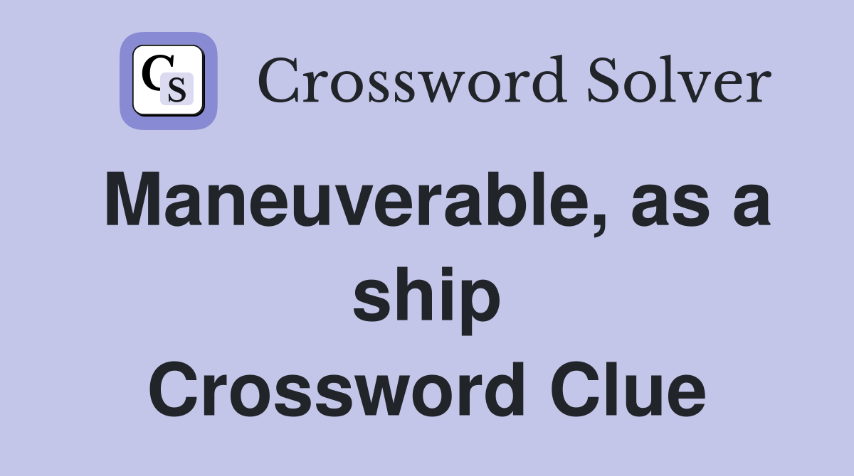 Maneuverable, as a ship Crossword Clue