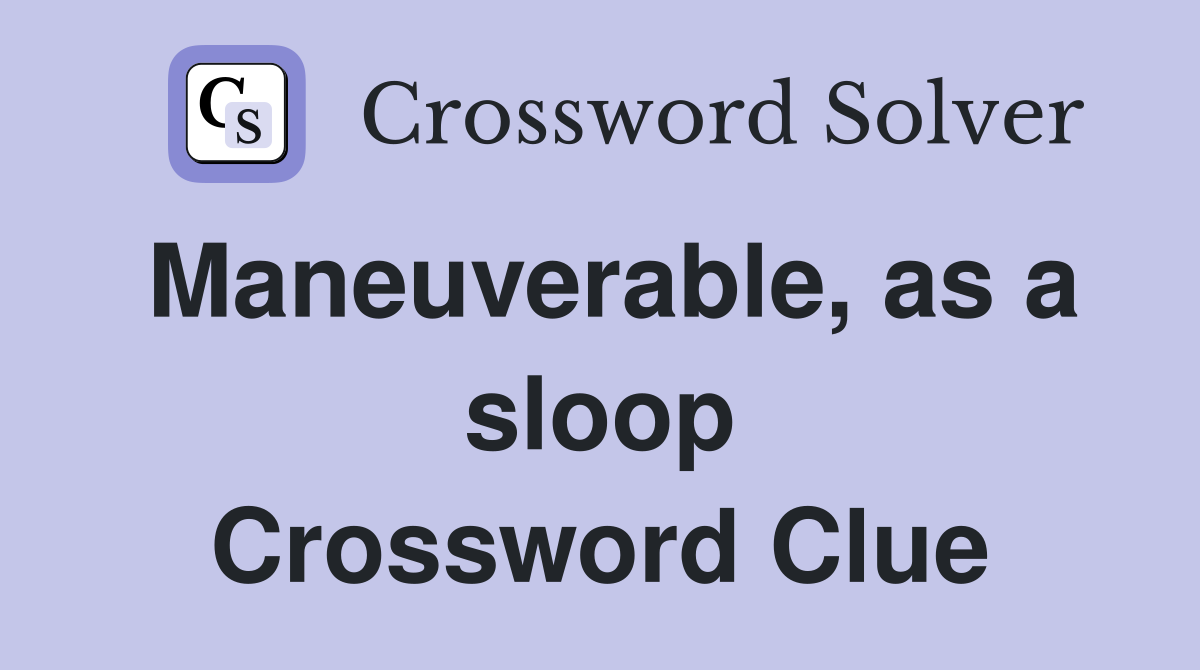 Maneuverable, as a sloop Crossword Clue
