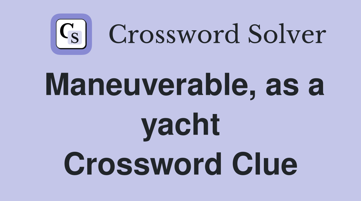 Maneuverable, as a yacht Crossword Clue