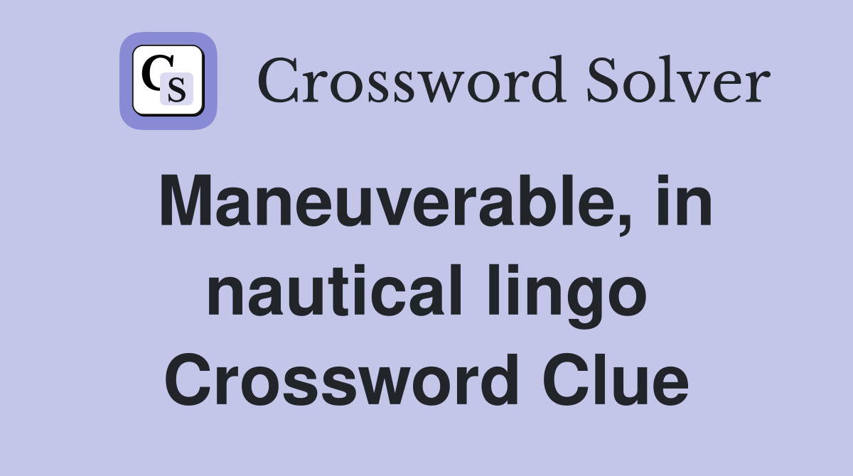 Maneuverable, in nautical lingo Crossword Clue