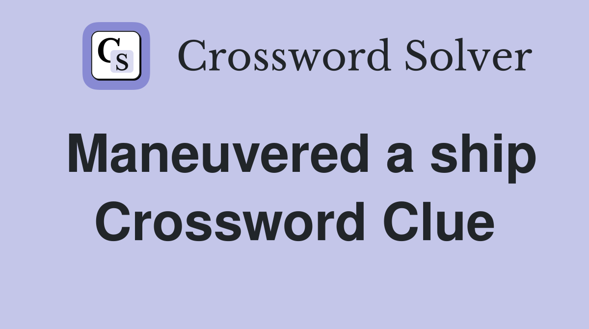 Maneuvered a ship Crossword Clue