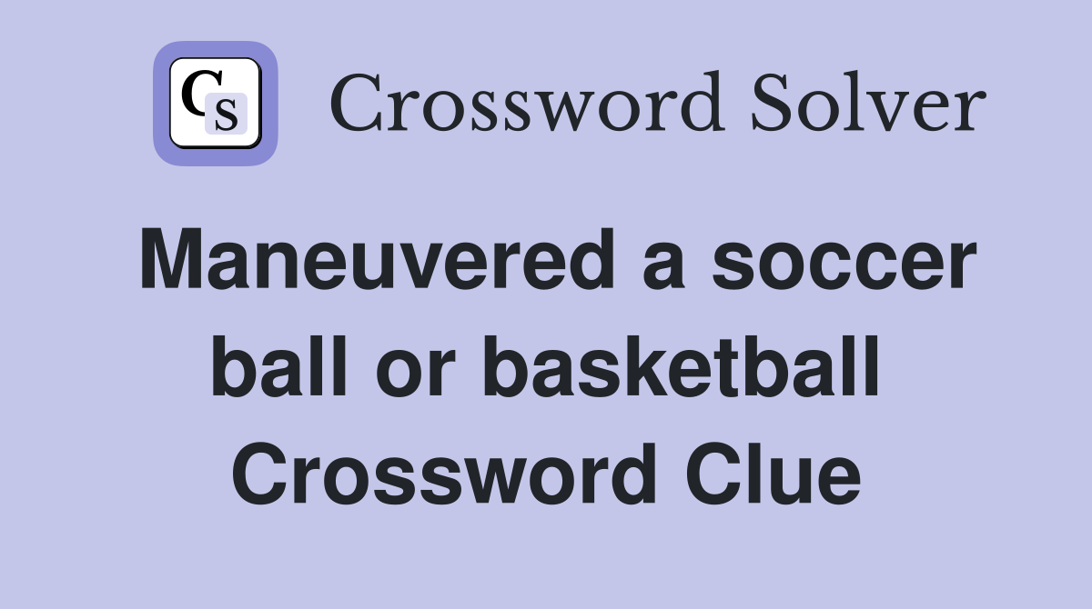 Maneuvered a soccer ball or basketball Crossword Clue