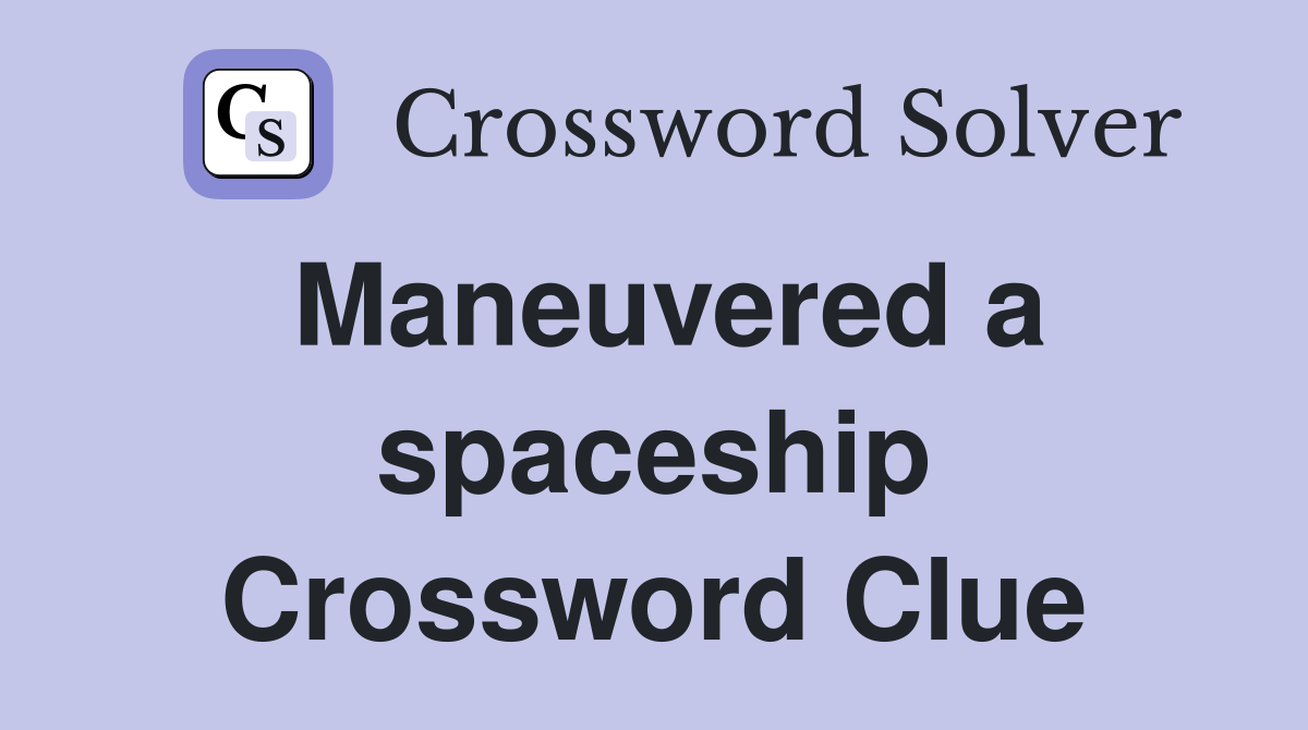 Maneuvered a spaceship Crossword Clue