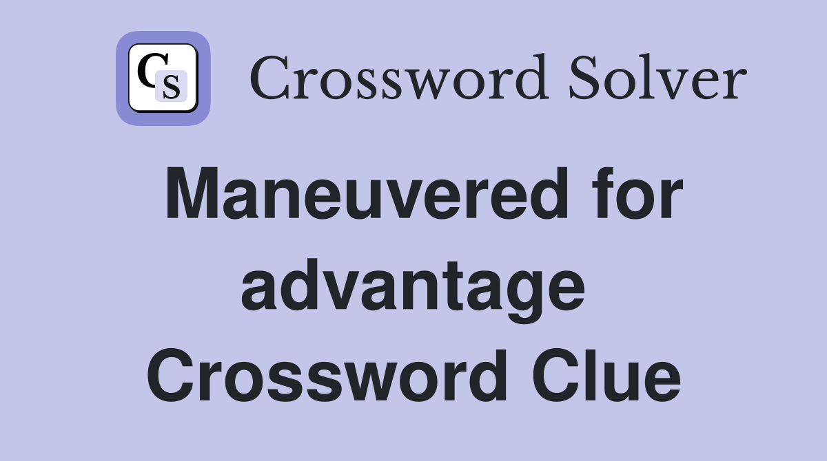 Maneuvered for advantage Crossword Clue