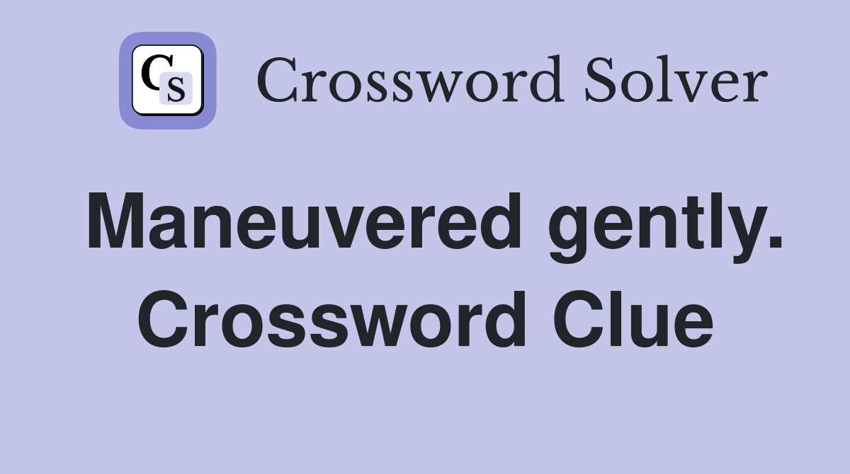 Maneuvered gently. Crossword Clue