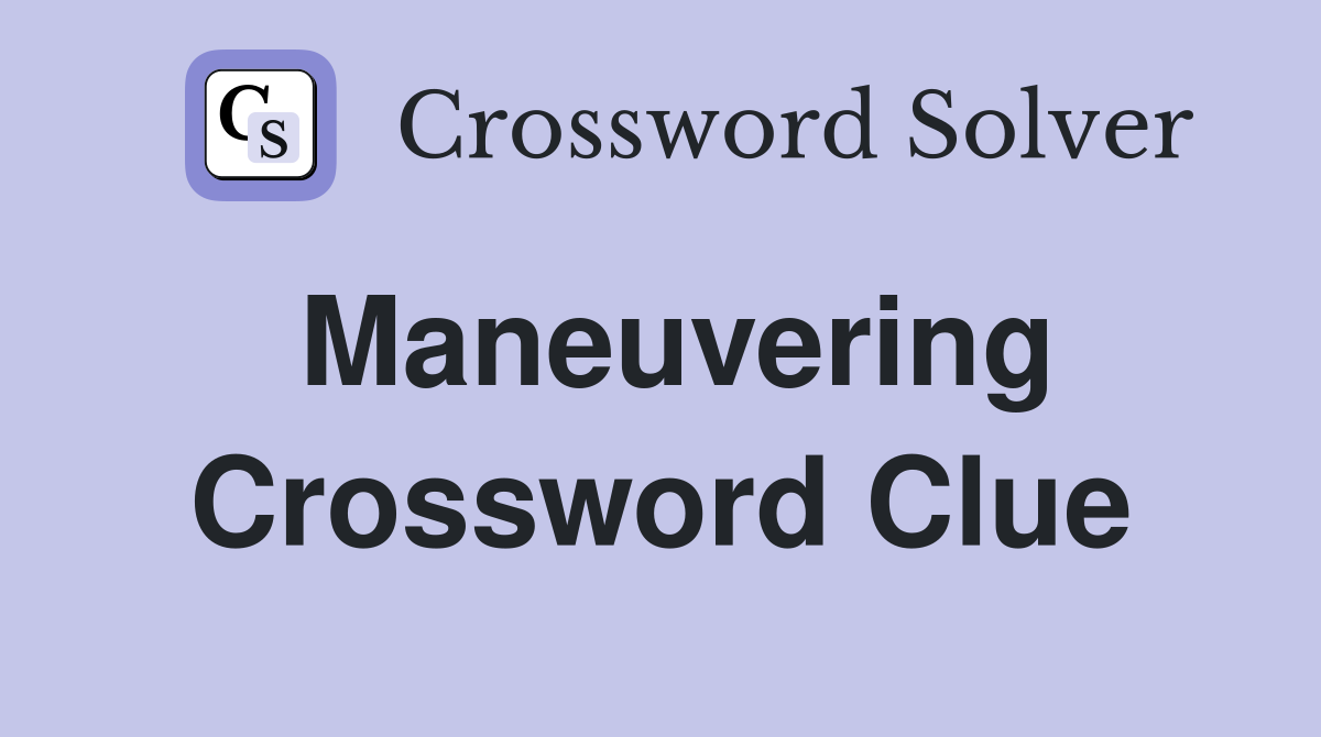 Maneuvering Crossword Clue