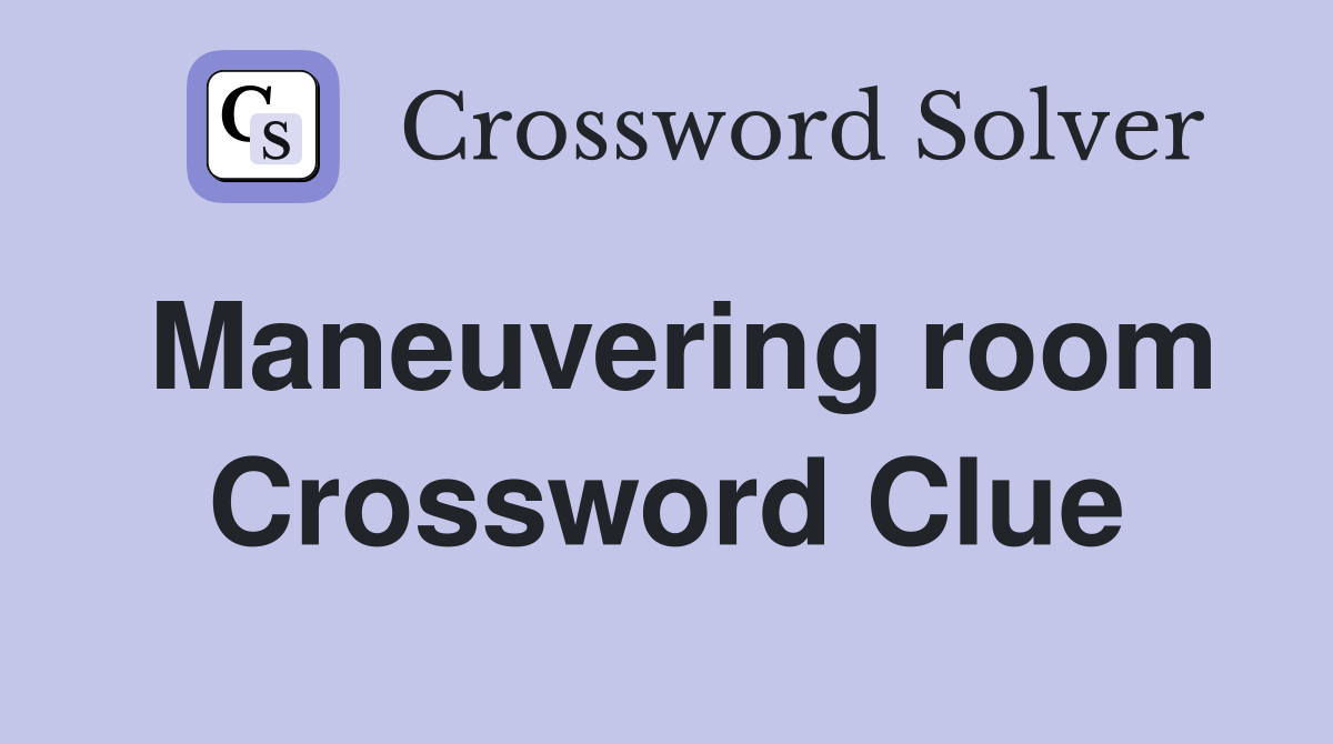 Maneuvering room Crossword Clue