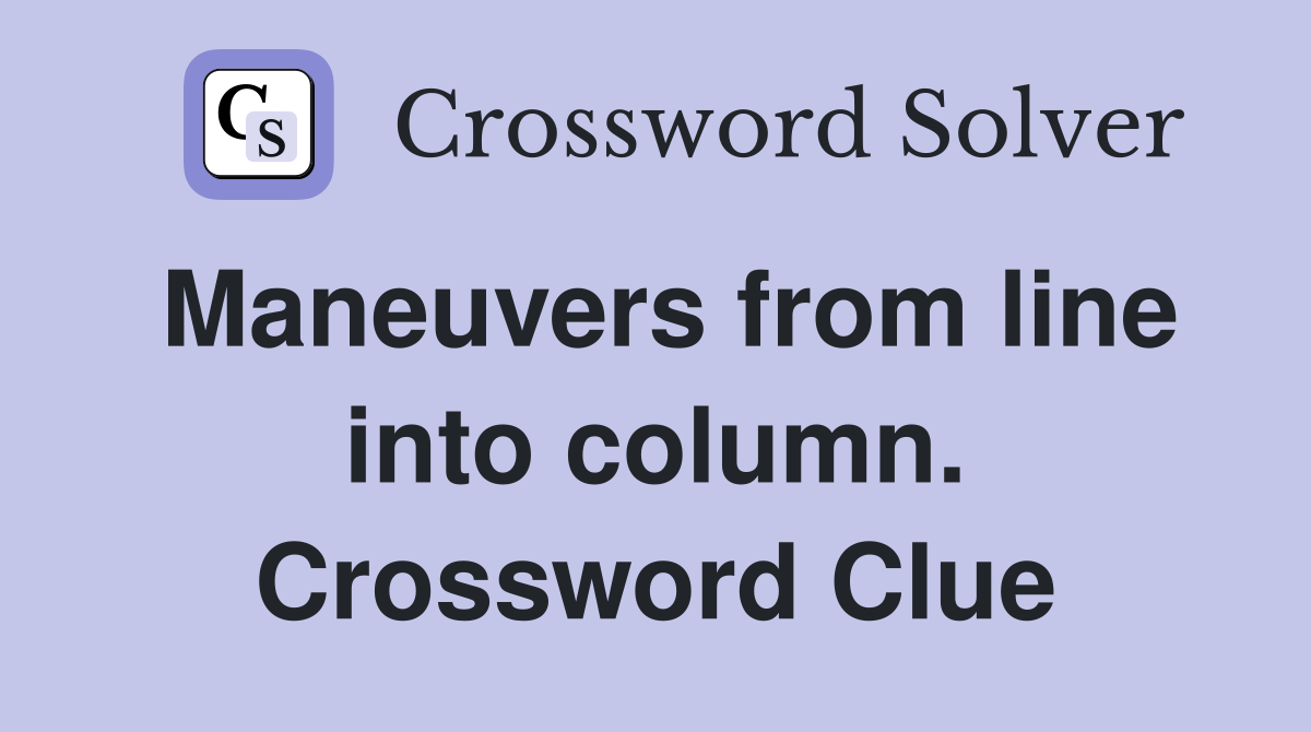 Maneuvers from line into column. Crossword Clue