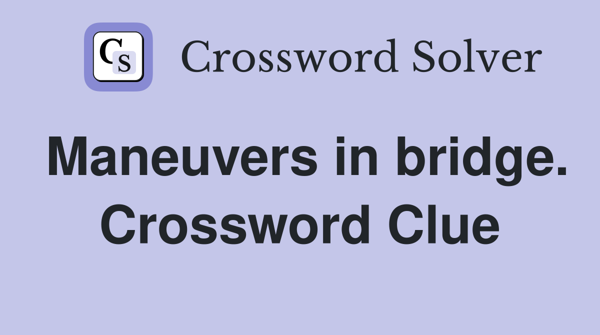 Maneuvers in bridge. Crossword Clue