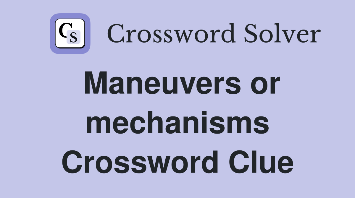 Maneuvers or mechanisms Crossword Clue