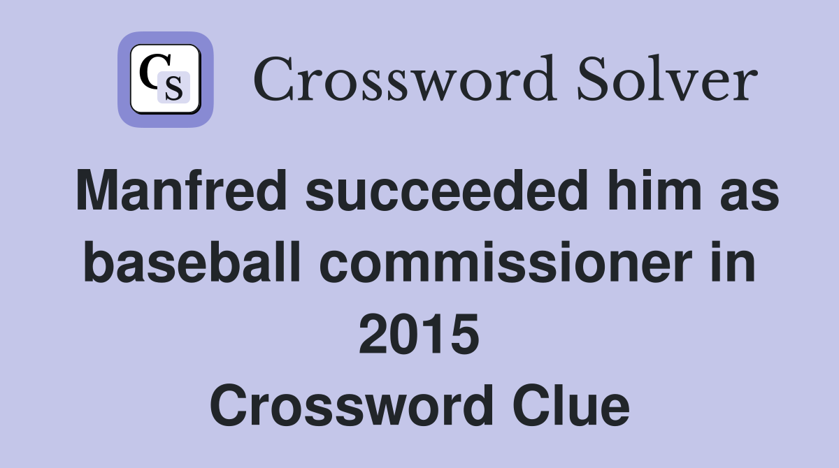 Manfred succeeded him as baseball commissioner in 2015 Crossword Clue