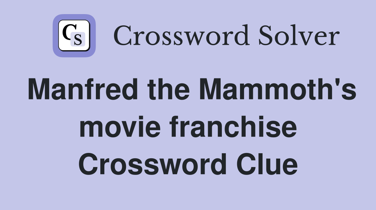 Manfred the Mammoth's movie franchise Crossword Clue