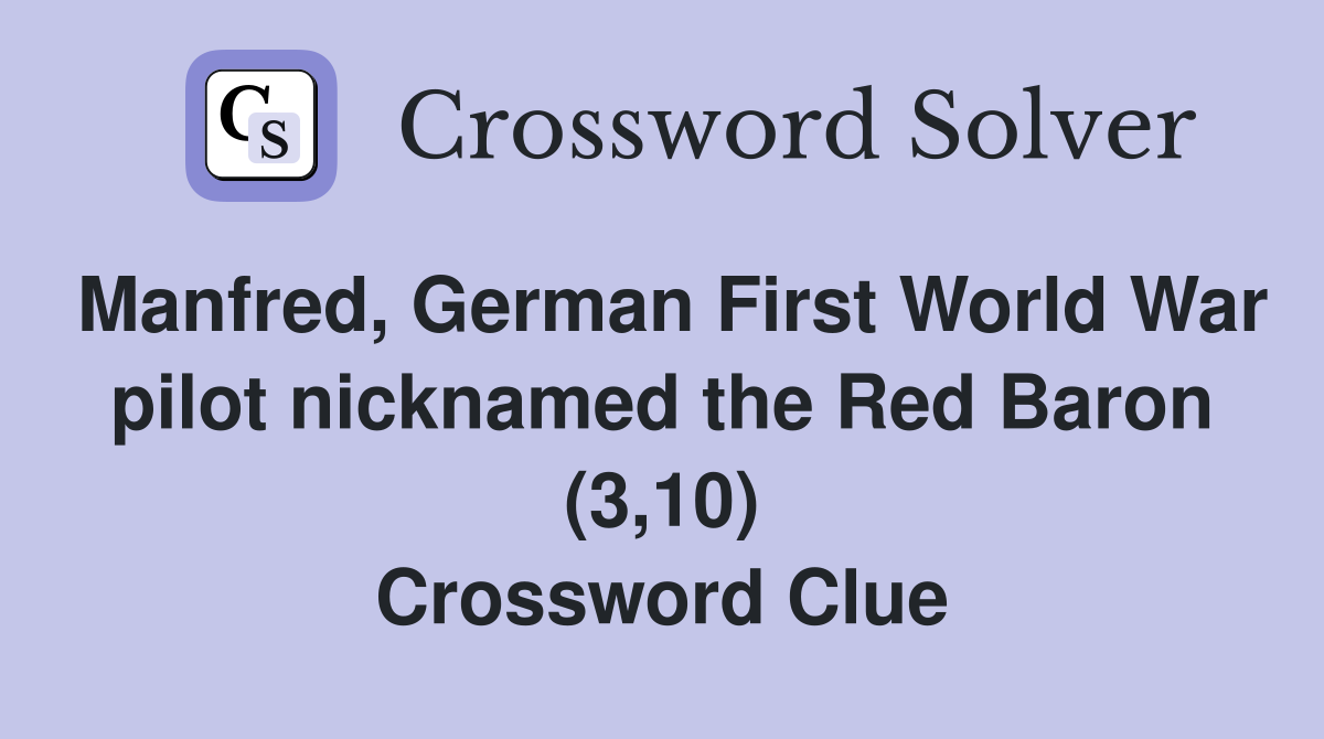 Manfred, German First World War pilot nicknamed the Red Baron (3,10) Crossword Clue