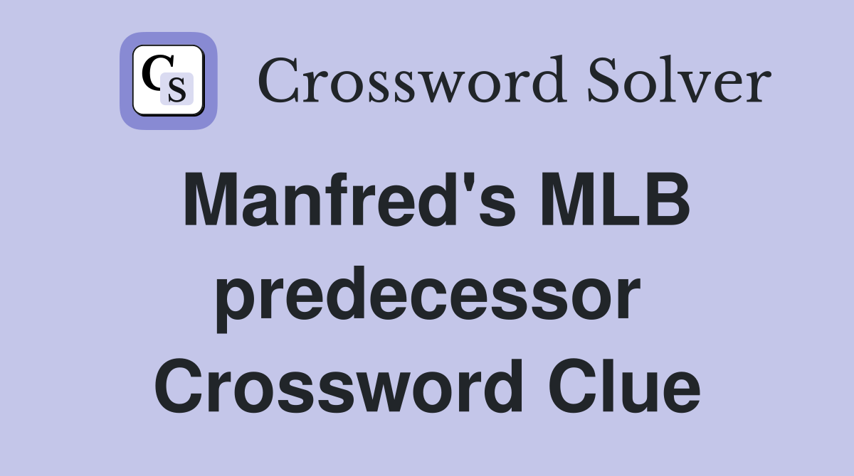 Manfred's MLB predecessor Crossword Clue