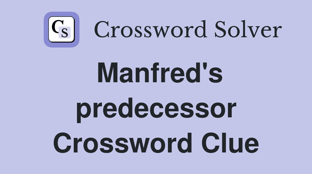 Manfred's predecessor Crossword Clue