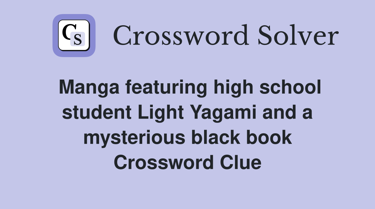 Manga featuring high school student Light Yagami and a mysterious black book Crossword Clue