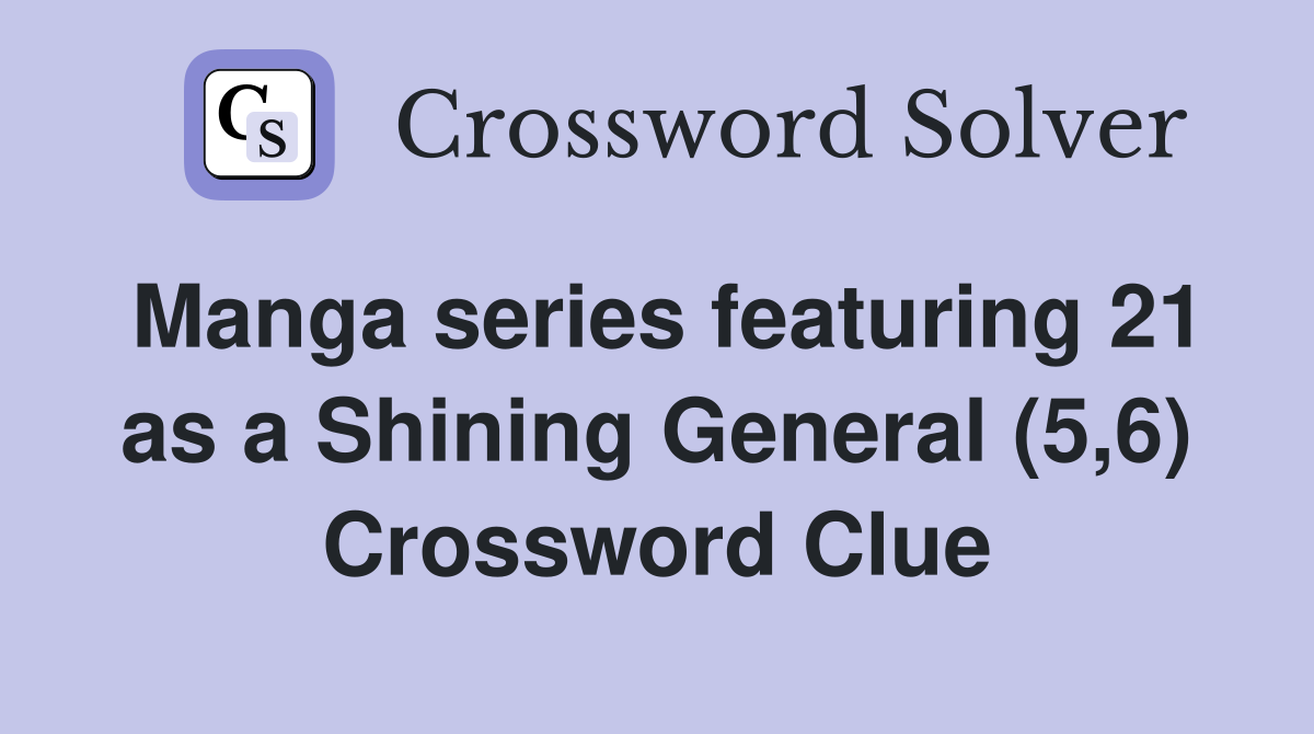Manga series featuring 21 as a Shining General (5,6) Crossword Clue