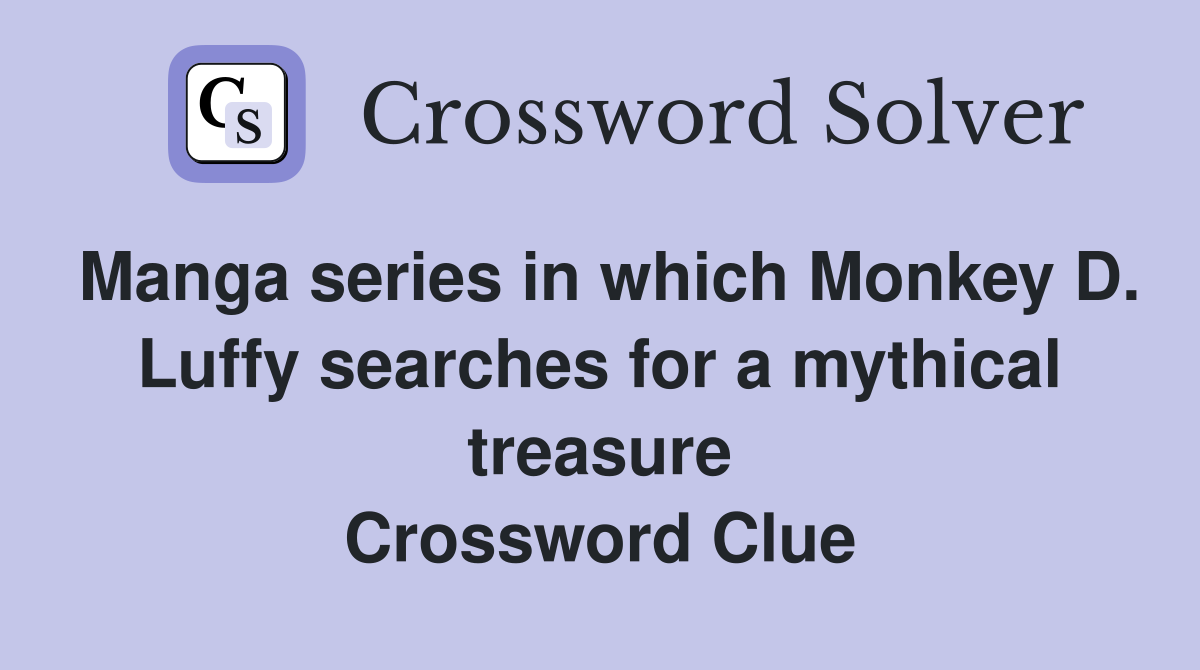 Manga series in which Monkey D. Luffy searches for a mythical treasure Crossword Clue