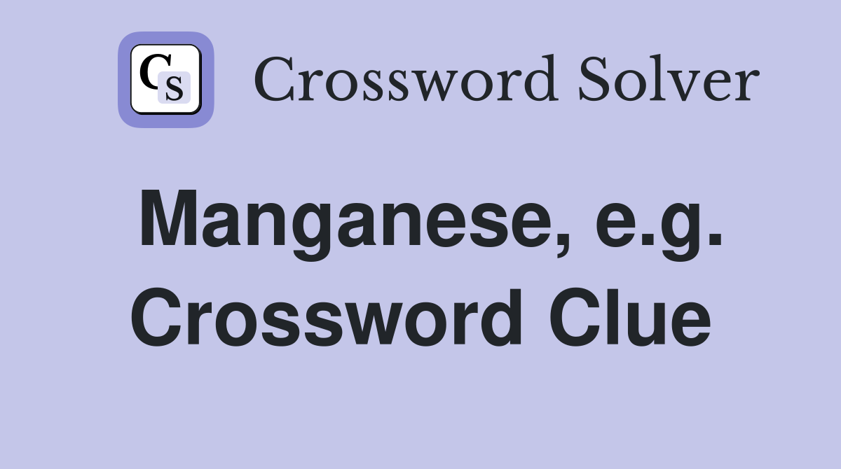 Manganese, e.g. Crossword Clue