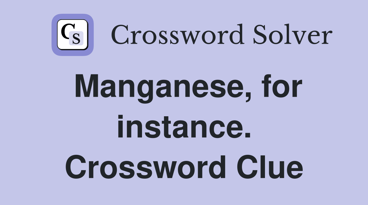Manganese, for instance. Crossword Clue