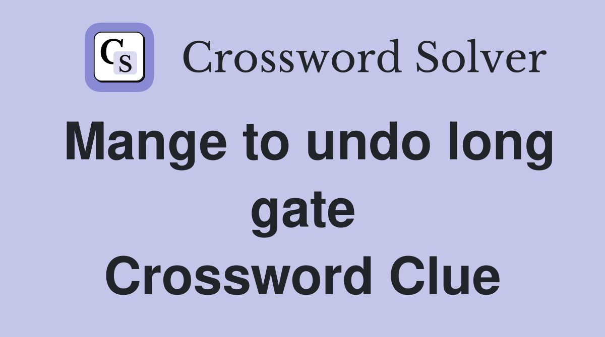 Mange to undo long gate Crossword Clue