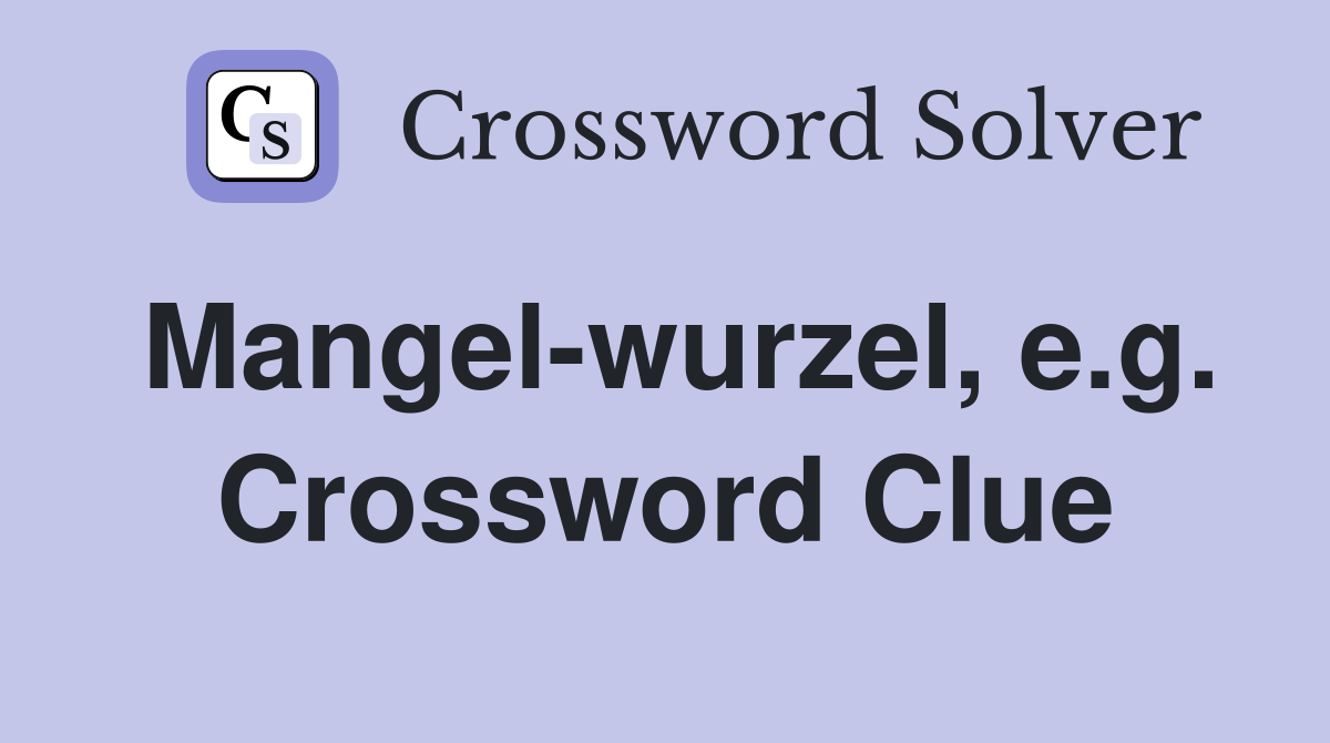 Mangel-wurzel, e.g. Crossword Clue