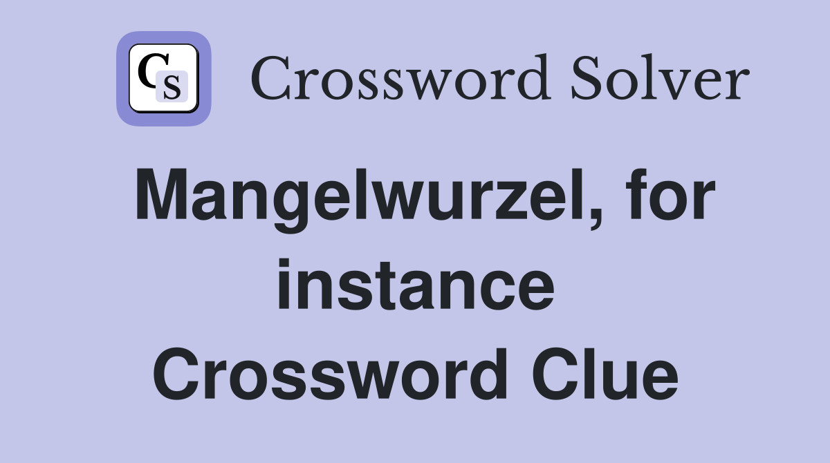 Mangelwurzel, for instance Crossword Clue