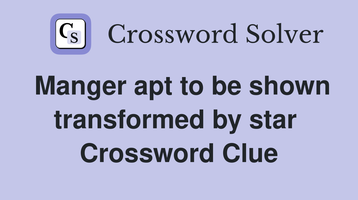 Manger apt to be shown transformed by star  Crossword Clue
