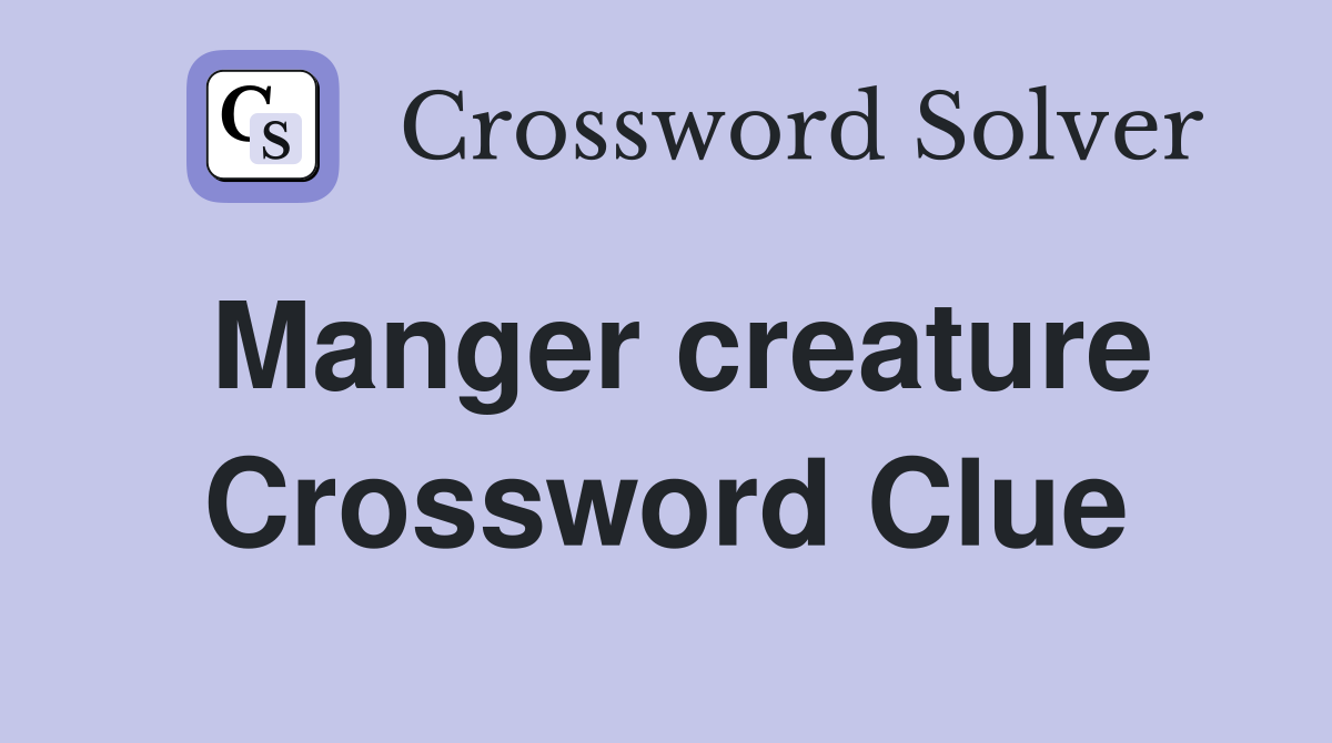 Manger creature Crossword Clue