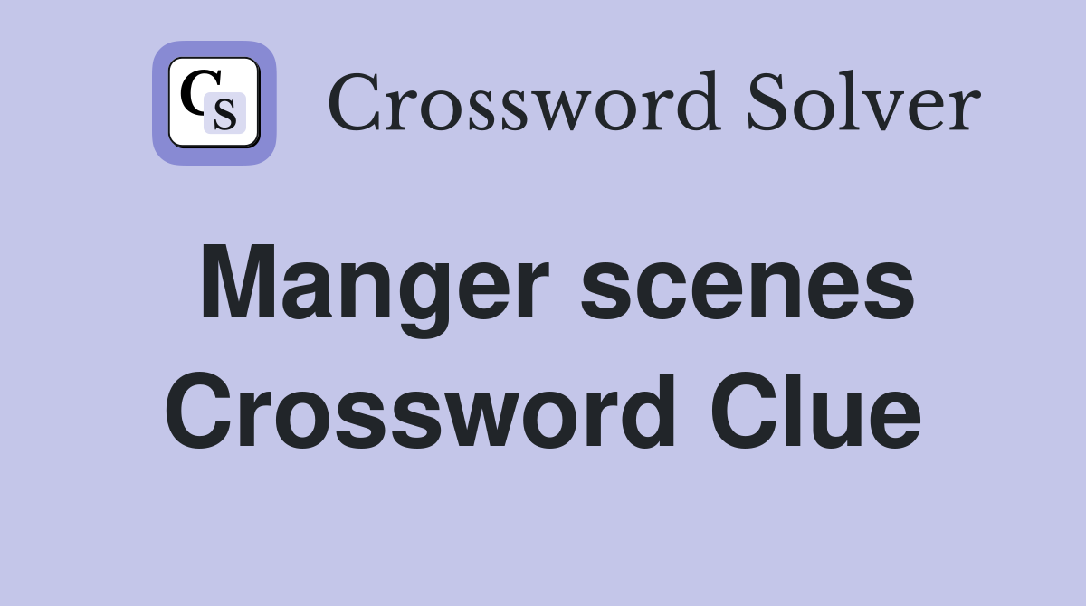 Manger scenes Crossword Clue