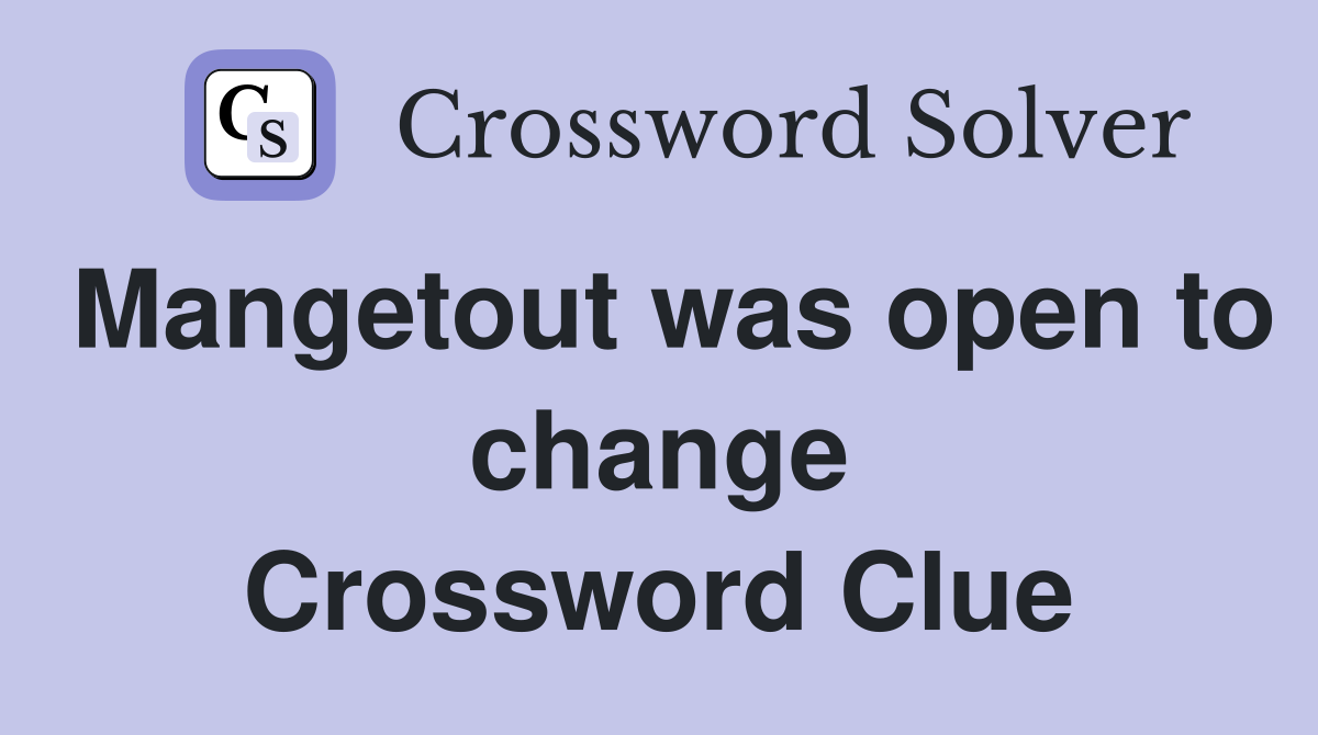 Mangetout was open to change Crossword Clue