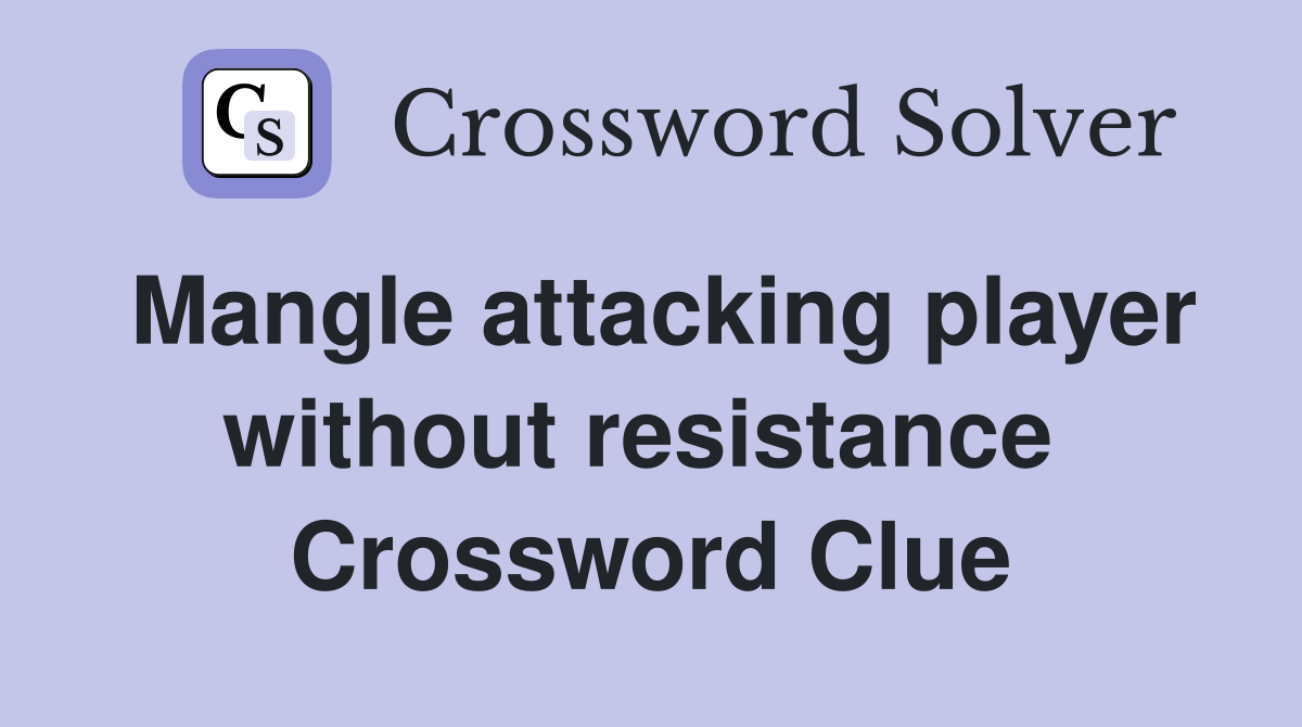 Mangle attacking player without resistance  Crossword Clue