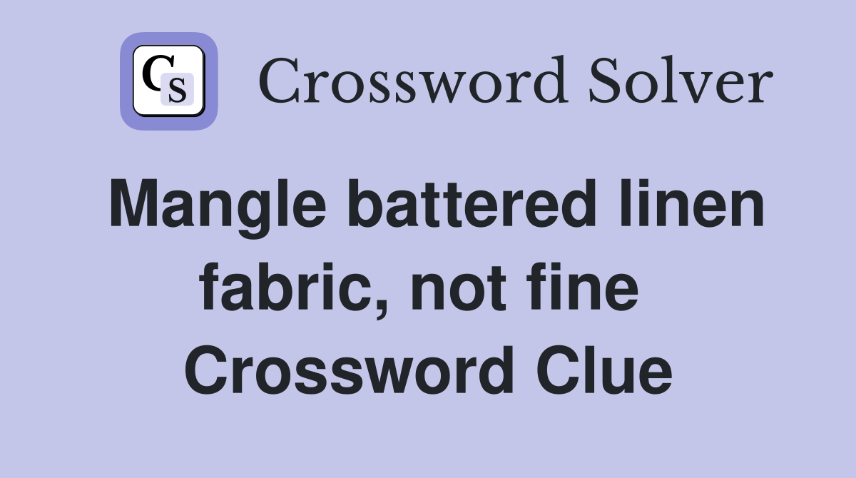 Mangle battered linen fabric, not fine  Crossword Clue
