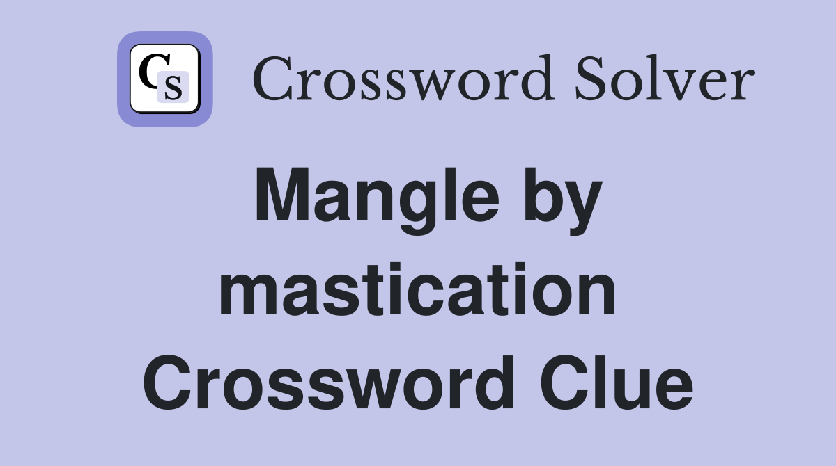Mangle by mastication Crossword Clue