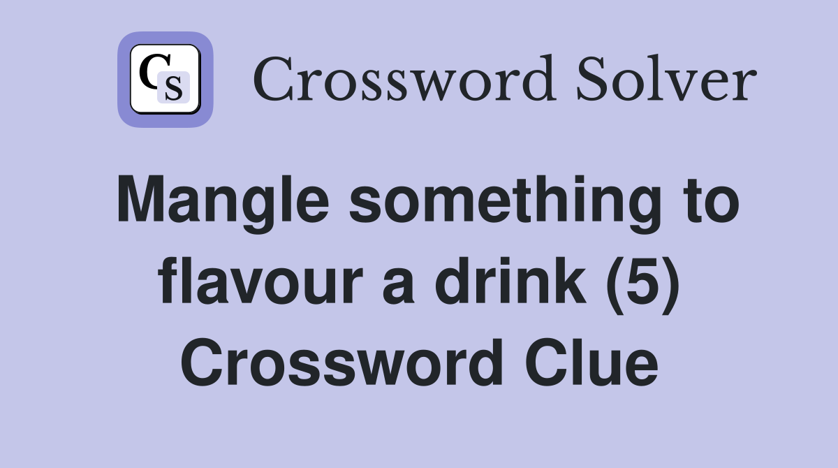 Mangle something to flavour a drink (5) Crossword Clue