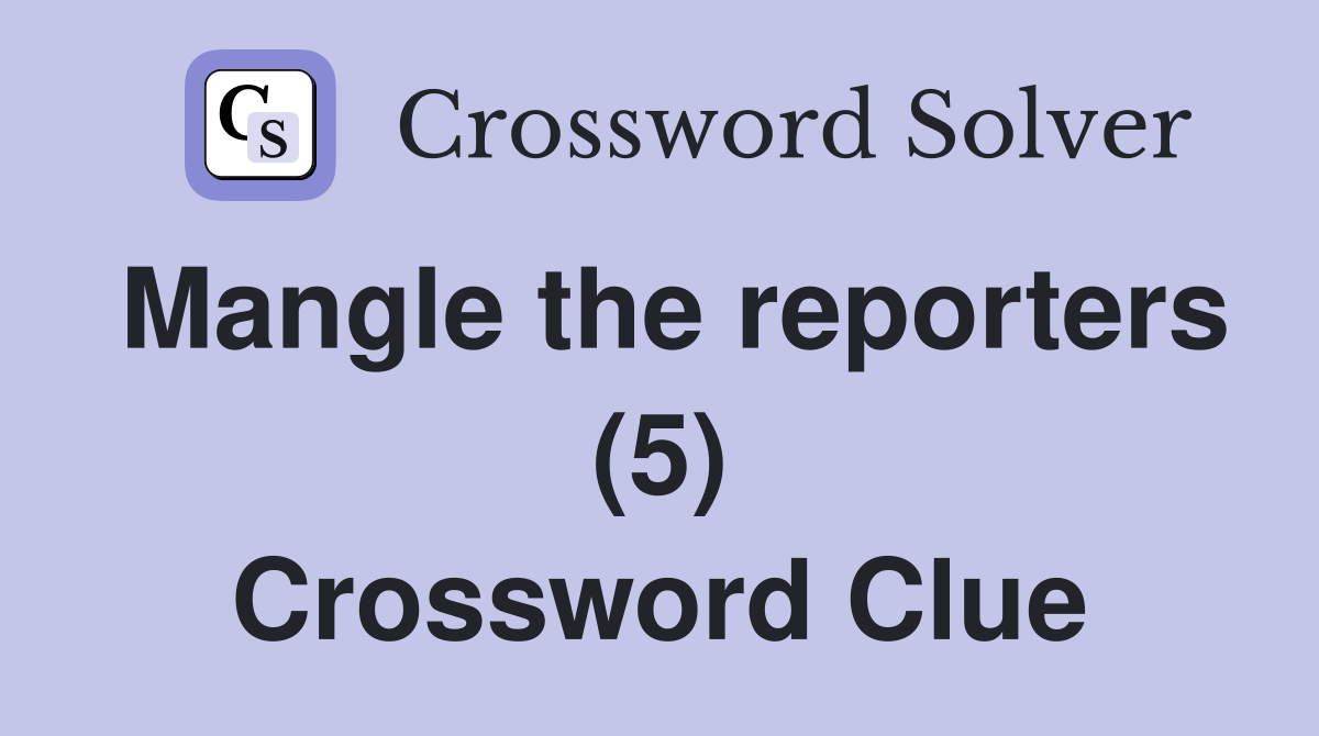 Mangle the reporters (5) Crossword Clue