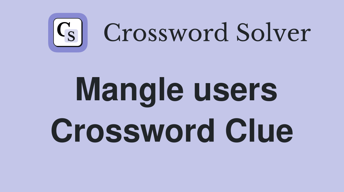 Mangle users Crossword Clue