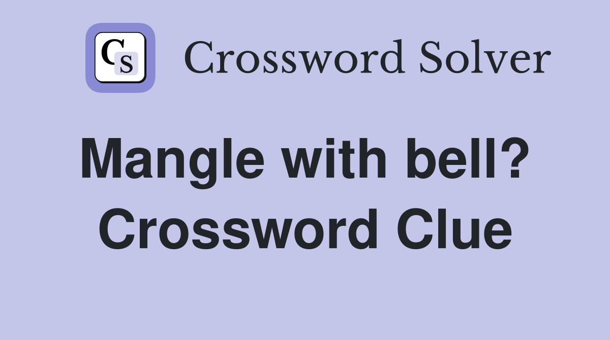 Mangle with bell?  Crossword Clue