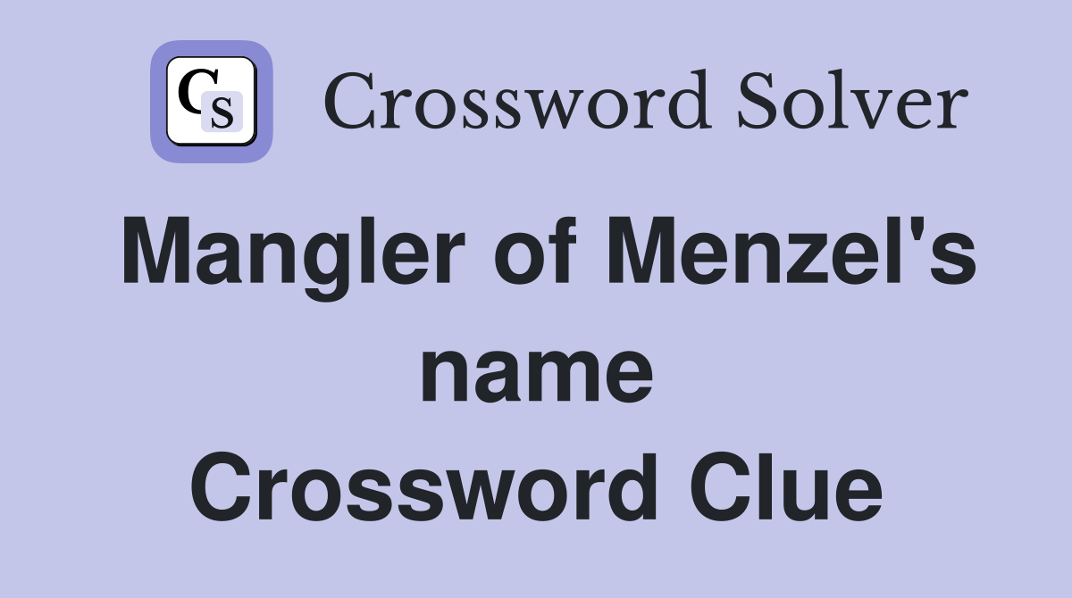 Mangler of Menzel's name Crossword Clue
