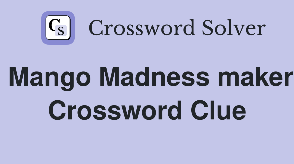 Mango Madness maker Crossword Clue
