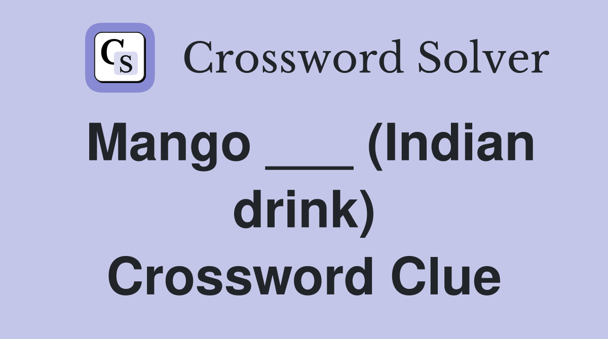 Mango ___ (Indian drink) Crossword Clue