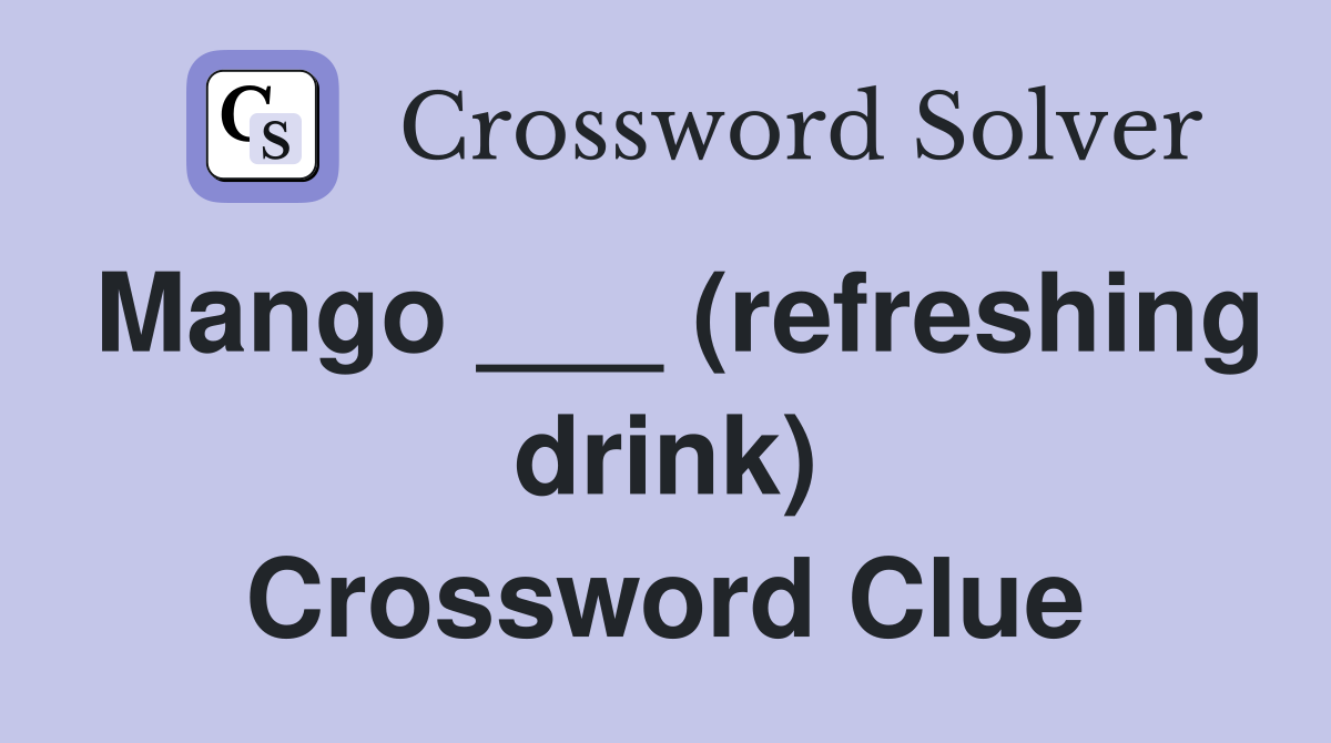 Mango ___ (refreshing drink) Crossword Clue