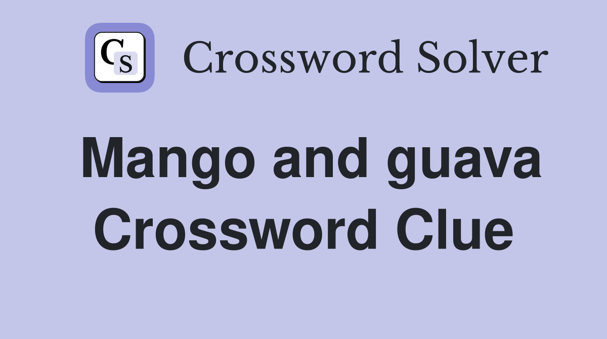 Mango and guava Crossword Clue
