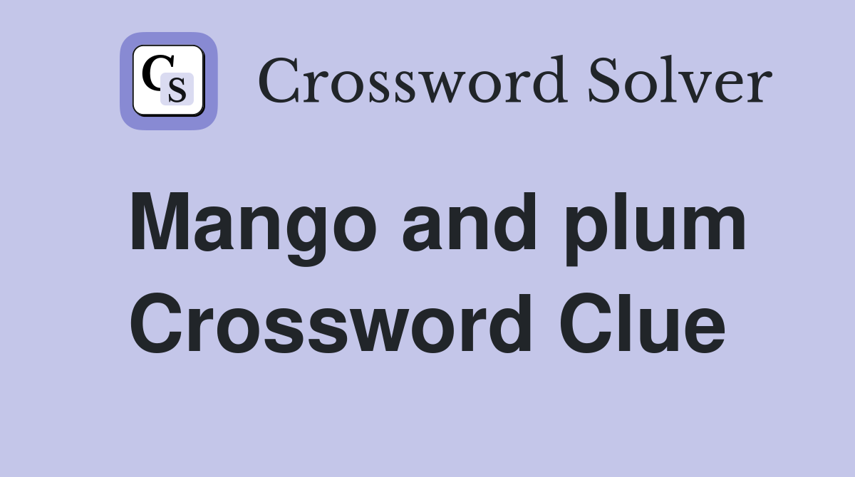 Mango and plum Crossword Clue
