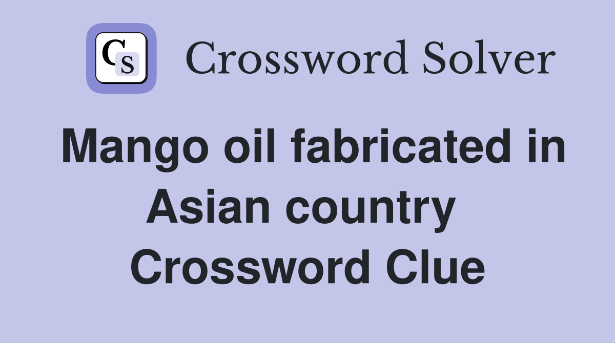 Mango oil fabricated in Asian country  Crossword Clue