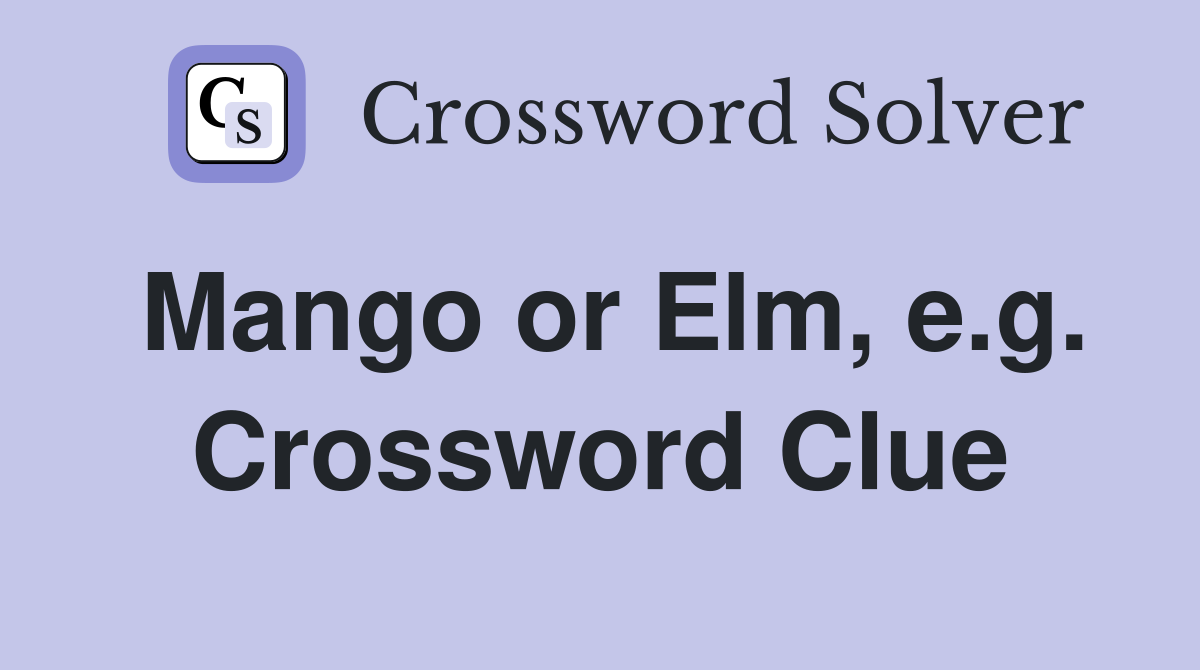 Mango or Elm, e.g. Crossword Clue