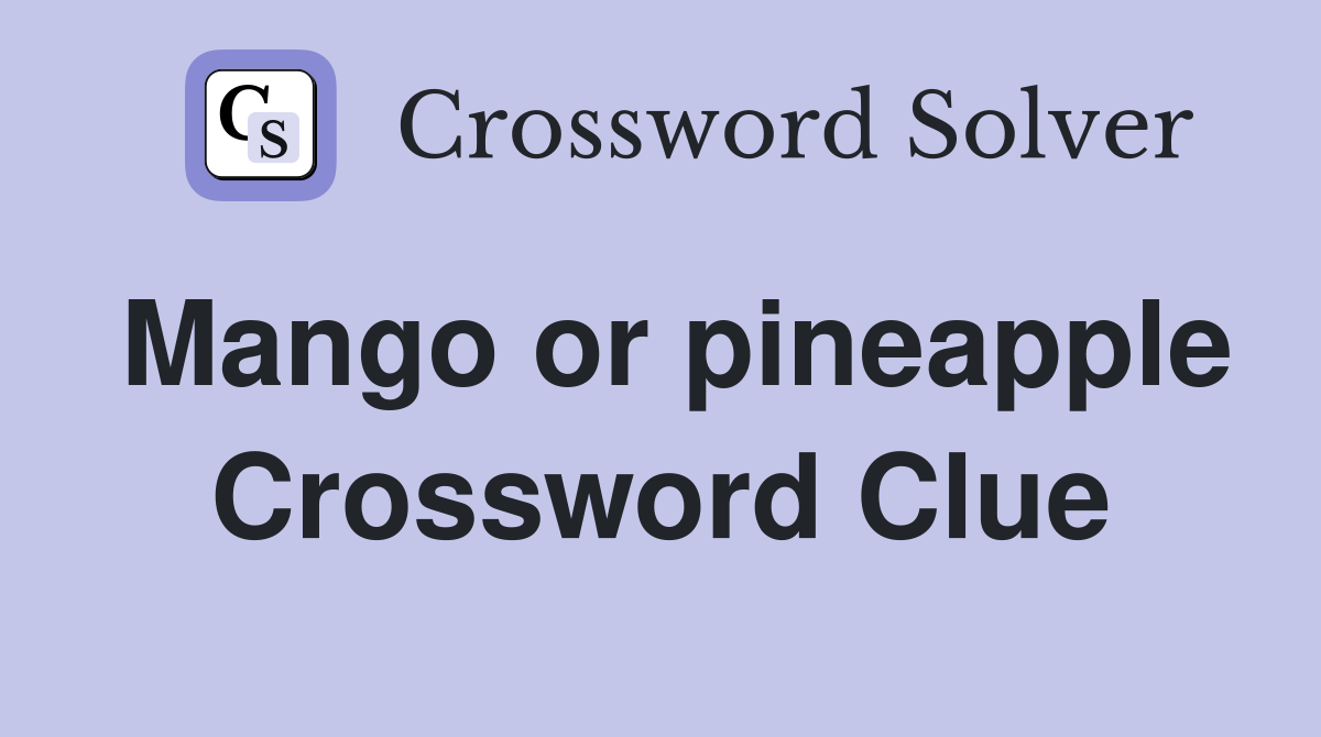 Mango or pineapple Crossword Clue