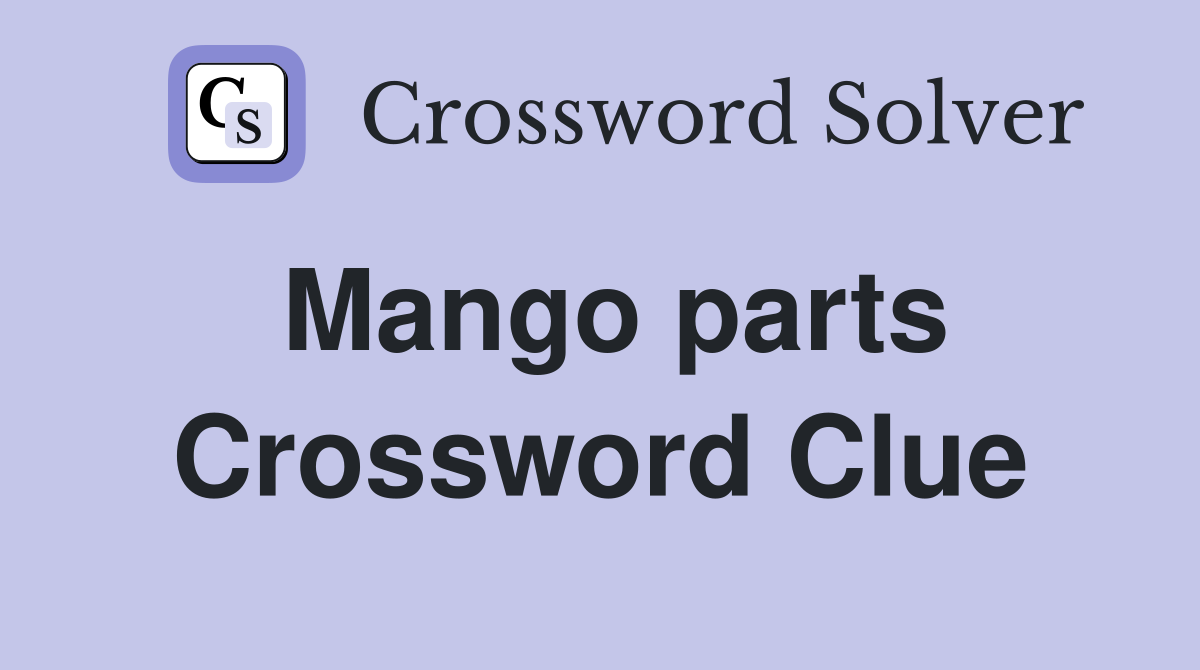 Mango parts Crossword Clue